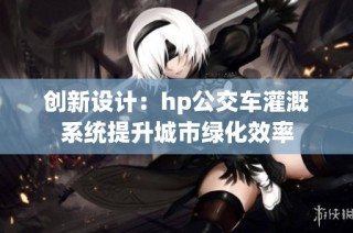 创新设计：hp公交车灌溉系统提升城市绿化效率