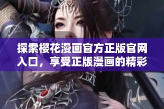 探索樱花漫画官方正版官网入口，享受正版漫画的精彩世界