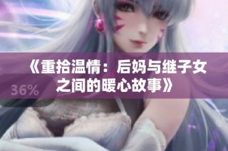 《重拾温情：后妈与继子女之间的暖心故事》