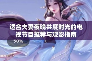 适合夫妻夜晚共度时光的电视节目推荐与观影指南