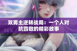 双男主逆转战局：一个人对抗四敌的精彩故事