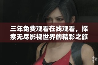 三年免费观看在线观看，探索无尽影视世界的精彩之旅