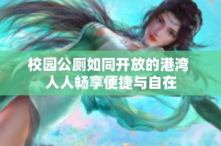 校园公厕如同开放的港湾 人人畅享便捷与自在