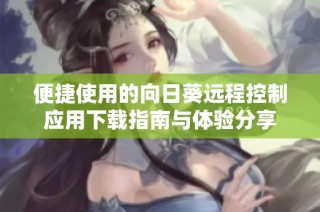 便捷使用的向日葵远程控制应用下载指南与体验分享