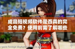 成品短视频软件是否真的完全免费？使用前需了解哪些信息