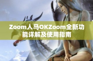 Zoom人马OKZoom全新功能详解及使用指南