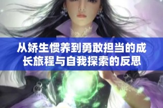 从娇生惯养到勇敢担当的成长旅程与自我探索的反思