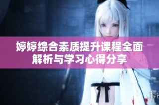 婷婷综合素质提升课程全面解析与学习心得分享