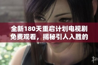 全新180天重启计划电视剧免费观看，揭秘引人入胜的剧情与角色发展