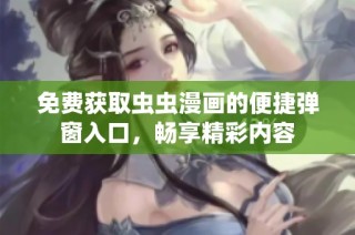 免费获取虫虫漫画的便捷弹窗入口，畅享精彩内容