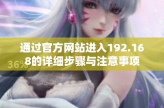 通过官方网站进入192.168的详细步骤与注意事项
