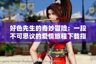 好色先生的奇妙冒险：一段不可思议的爱情旅程下载指南