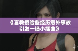 《言教授险些经历意外事故引发一场小插曲》