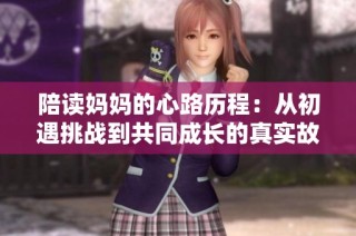 陪读妈妈的心路历程：从初遇挑战到共同成长的真实故事