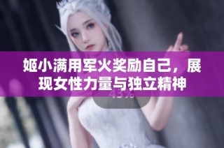 姬小满用军火奖励自己，展现女性力量与独立精神