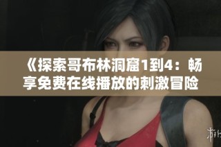 《探索哥布林洞窟1到4：畅享免费在线播放的刺激冒险体验》