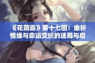 《花荫露》第十七回：曲折情缘与命运交织的迷局与启示