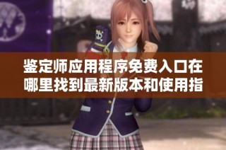 鉴定师应用程序免费入口在哪里找到最新版本和使用指南