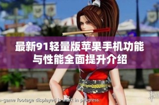 最新91轻量版苹果手机功能与性能全面提升介绍