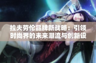 拉夫劳伦品牌新战略：引领时尚界的未来潮流与创新设计
