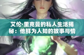 艾伦·里克曼的私人生活揭秘：他鲜为人知的故事与情感经历