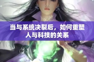 当与系统决裂后，如何重塑人与科技的关系