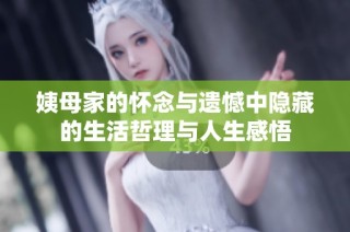 姨母家的怀念与遗憾中隐藏的生活哲理与人生感悟