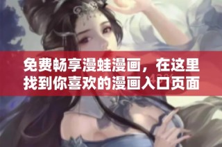 免费畅享漫蛙漫画，在这里找到你喜欢的漫画入口页面