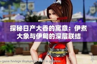 探秘日产大香的寓意：伊煮大象与伊甸的深层联结
