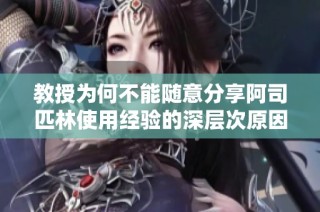 教授为何不能随意分享阿司匹林使用经验的深层次原因