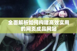 全面解析如何构建高效实用的网页成品网站