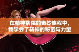 在精神病院的奇妙旅程中，我学会了斩神的秘密与力量