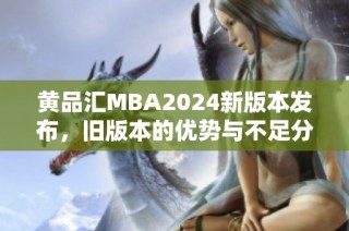 黄品汇MBA2024新版本发布，旧版本的优势与不足分析盘点