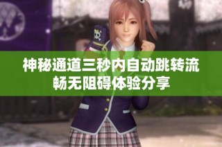 神秘通道三秒内自动跳转流畅无阻碍体验分享