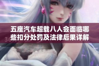 五座汽车超载八人会面临哪些扣分处罚及法律后果详解