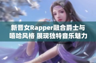 新晋女Rapper融合爵士与嘻哈风格 展现独特音乐魅力与母亲的启发