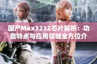 国产Max3232芯片解析：功能特点与应用领域全方位介绍