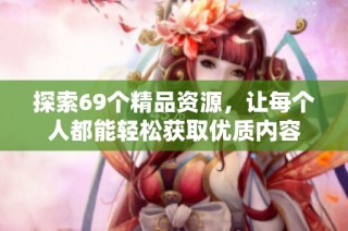 探索69个精品资源，让每个人都能轻松获取优质内容