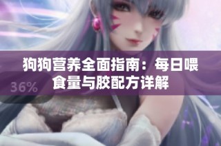 狗狗营养全面指南：每日喂食量与胶配方详解