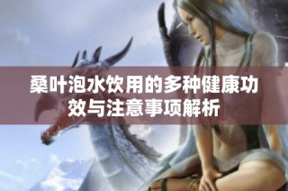 桑叶泡水饮用的多种健康功效与注意事项解析
