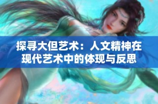 探寻大但艺术：人文精神在现代艺术中的体现与反思
