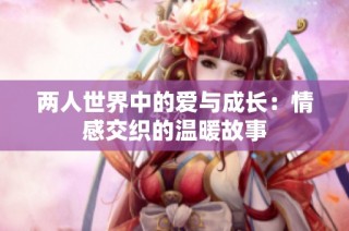 两人世界中的爱与成长：情感交织的温暖故事