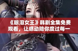 《眼泪女王》韩剧全集免费观看，让感动陪你度过每一天！