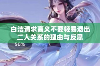 白洁请求高义不要轻易退出二人关系的理由与反思