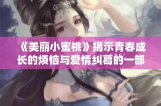 《美丽小蜜桃》揭示青春成长的烦恼与爱情纠葛的一部精彩美剧