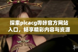 探索picacg哔咔官方网站入口，畅享精彩内容与资源