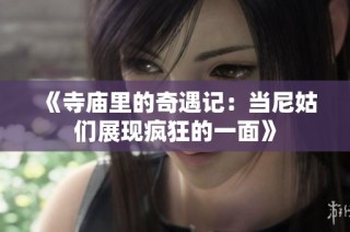 《寺庙里的奇遇记：当尼姑们展现疯狂的一面》