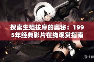 探索生殖按摩的奥秘：1995年经典影片在线观赏指南