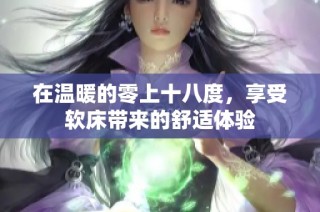 在温暖的零上十八度，享受软床带来的舒适体验