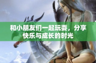 和小朋友们一起玩耍，分享快乐与成长的时光